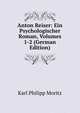 Anton Reiser: Ein Psychologischer Roman, Volumes 1-2 (German Edition), Karl Philipp Moritz 