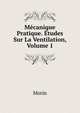 Mecanique Pratique. Etudes Sur La Ventilation, Volume 1, Morin 