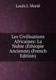 Les Civilisations Africaines: La Nubie (Ethiopie Ancienne) (French Edition), Louis J. Morie 