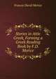 Stories in Attic Greek, Forming a Greek Reading Book by F.D. Morice, Francis David Morice 