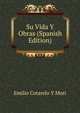 Su Vida Y Obras (Spanish Edition), Emilio Cotarelo y Mori 