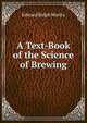A Text-Book of the Science of Brewing, Edward Ralph Moritz 