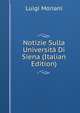 Notizie Sulla Universita Di Siena (Italian Edition), Luigi Moriani 