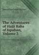 The Adventures of Hajji Baba of Ispahan, Volume 3, James Justinian Morier 