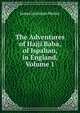 The Adventures of Hajji Baba, of Ispahan, in England, Volume 1, James Justinian Morier 