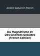 Du Magnetisme Et Des Sciences Occultes (French Edition), Andre Saturnin Morin 