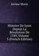Histoire De Lyon Depuis La Revolution De 1789, Volume 3 (French Edition), Jerome Morin 