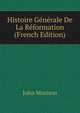 Histoire Generale De La Reformation (French Edition), John Morison 