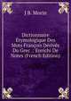 Dictionnaire Etymologique Des Mots Francois Derives Du Grec .: Enrichi De Notes (French Edition), J B. Morin 