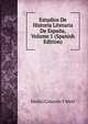 Estudios De Historia Literaria De Espana, Volume 1 (Spanish Edition), Emilio Cotarelo y Mori 