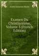 Examen Du Christianisme, Volume 3 (French Edition), Andre Saturnin Morin 