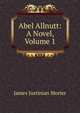 Abel Allnutt: A Novel, Volume 1, James Justinian Morier 