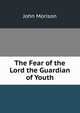 The Fear of the Lord the Guardian of Youth, John Morison 