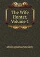 The Wife Hunter, Volume 1, Denis Ignatius Moriarty 