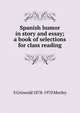 Spanish humor in story and essay; a book of selections for class reading, S Griswold 1878-1970 Morley 