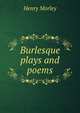 Burlesque plays and poems, Morley, Henry, 1822-1894 