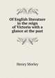 Of English literature in the reign of Victoria with a glance at the past, Morley, Henry, 1822-1894 