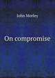 On compromise, John Morley 