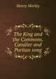 The King and the Commons. Cavalier and Puritan song, Morley, Henry, 1822-1894 