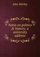 Notes on politics & history: a university address, John Morley 