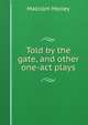 Told by the gate, and other one-act plays, Malcolm Morley 