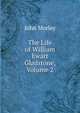 The Life of William Ewart Gladstone, Volume 2, John Morley 