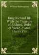 King Richard Iii: With the Tragedie of Richard, Duke of Yorke . ; And, Henry Viii, Уильям Шекспир 