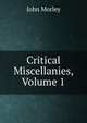 Critical Miscellanies, Volume 1, John Morley 