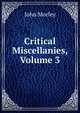 Critical Miscellanies, Volume 3, John Morley 