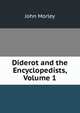 Diderot and the Encyclopedists, Volume 1, John Morley 