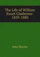 The Life of William Ewart Gladstone: 1859-1880, John Morley 