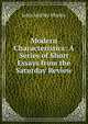 Modern Characteristics: A Series of Short Essays from the Saturday Review, John Morley Morley 