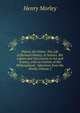 Palissy the Potter: The Life of Bernard Palissy, of Saintes, His Labors and Discoveries in Art and Science, with an Outline of His Philosophical . Selections from His Works, Volume 2, Morley, Henry, 1822-1894 