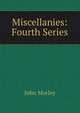 Miscellanies: Fourth Series, John Morley 