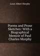 Poems and Prose Sketches: With a Biographical Memoir of Paul Charles Morphy, Louis Albert Morphy 