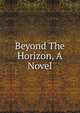 Beyond The Horizon, A Novel, 