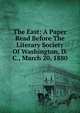 The East: A Paper Read Before The Literary Society Of Washington, D. C., March 20, 1880, 