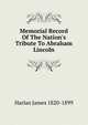 Memorial Record Of The Nation's Tribute To Abraham Lincoln, Harlan James 1820-1899 