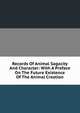 Records Of Animal Sagacity And Character: With A Preface On The Future Existence Of The Animal Creation, 