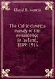 The Celtic dawn; a survey of the renascence in Ireland, 1889-1916, Lloyd R. Morris 