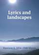 Lyrics and landscapes, Harrison S. 1856-1948 Morris 
