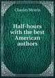 Half-hours with the best American authors, Morris Charles 