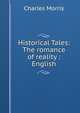 Historical Tales: The romance of reality : English, Morris Charles 