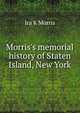 Morris's memorial history of Staten Island, New York, Ira K Morris 
