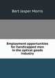 Employment opportunities for handicapped men in the optical goods industry, Bert Jasper Morris 