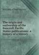 The origin and authorship of the Bancroft Pacific States publications: a history of a history, William Alfred Morris 