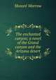 The enchanted canyon; a novel of the Grand canyon and the Arizona desert, Honore Morrow 