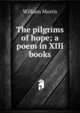 The pilgrims of hope; a poem in XIII books, Morris William 