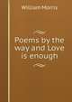 Poems by the way and Love is enough, Morris William 