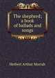The shepherd; a book of ballads and songs, Herbert Arthur Morrah 